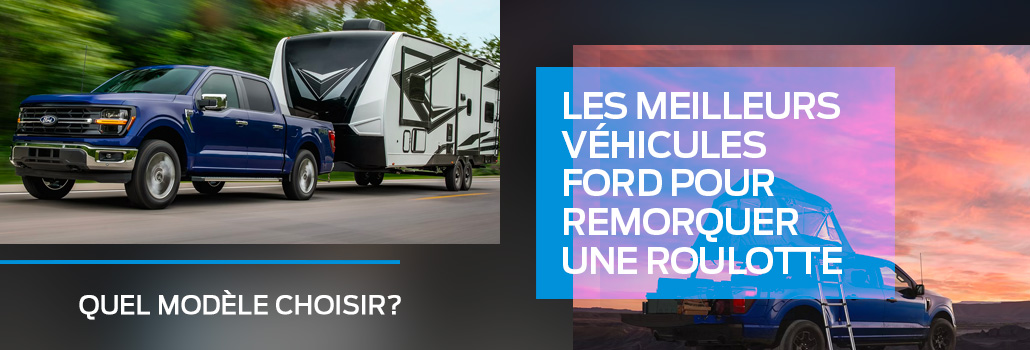 Les meilleurs véhicules Ford pour remorquer une roulotte : quel modèle choisir?
